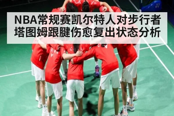 NBA常规赛凯尔特人对步行者塔图姆跟腱伤愈复出状态分析