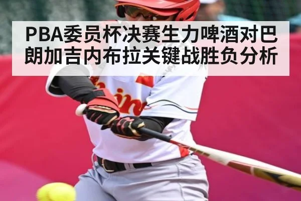 PBA委员杯决赛生力啤酒对巴朗加吉内布拉关键战胜负分析